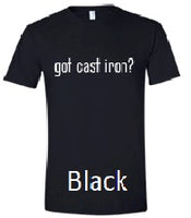 T-Shirt, single sided "got cast iron?"