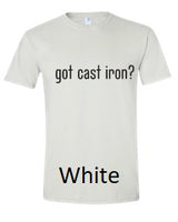 T-Shirt, single sided "got cast iron?"