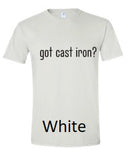 T-Shirt, single sided "got cast iron?"